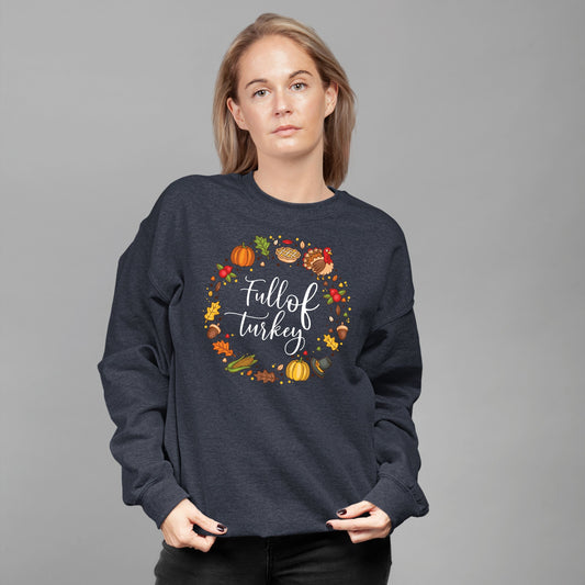 Full Of Turkey, Thanksgiving Sweatshirt, Thanksgiving Sweater for Women, Thanksgiving Gift Ideas, Cute Thanksgiving