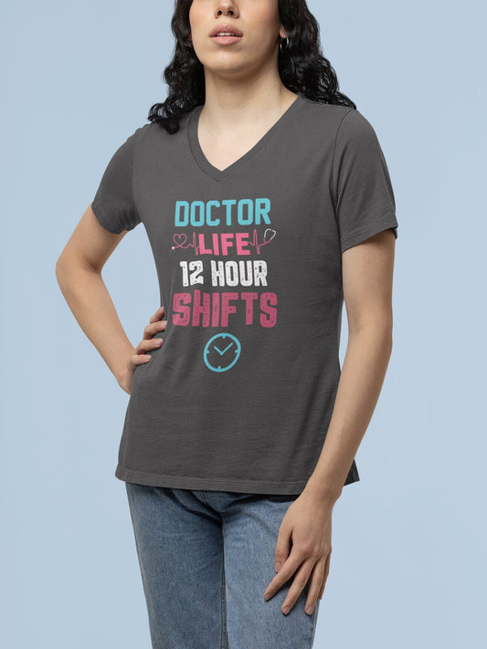 Doctor Life 12 Hour Shifts Women's Short Sleeve V-Neck Tee, Doctor shirts, Doctor gift ideas, doctors gift, women shirt with doctor design