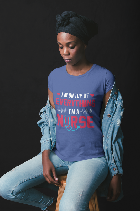 I'm On Top Of Everything I'm A Nurse, Nurse Gift, Nurse Shirt, Nurse Graphic, Doctor Gift, Medical Student Gift, Medical Assistant Gift